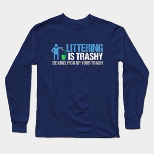 Littering is Trashy Funny Earth Day Long Sleeve T-Shirt